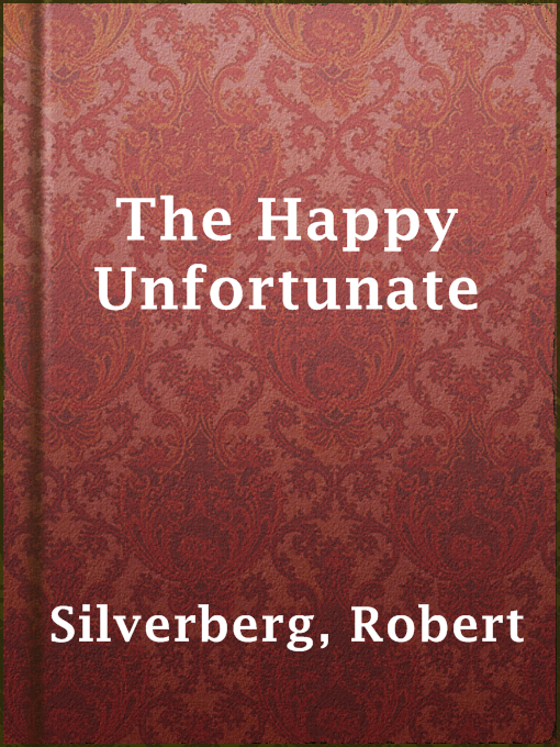 Title details for The Happy Unfortunate by Robert Silverberg - Available